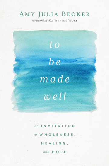 To Be Made Well - An Invitation to Wholeness Healing and Hope - cover