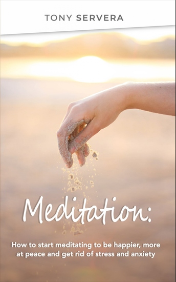 Meditation - How to Start Meditating to Be Happier More at Peace and Get Rid of Stress and Anxiety - cover