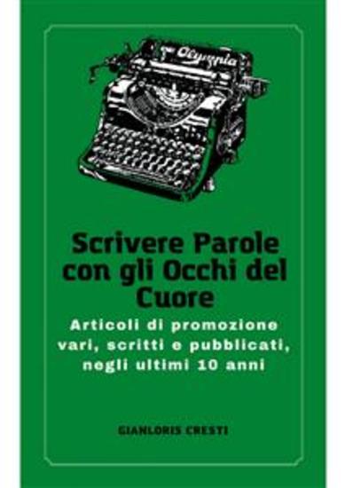 Scrivere parole con gli occhi del cuore - Articoli di promozione vari scritti e pubblicati negli ultimi 10 anni - cover