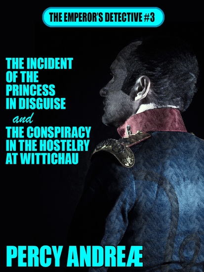The Incident of the Princess In Disguise and the Conspiracy in the Hostelry at Wittichau - cover