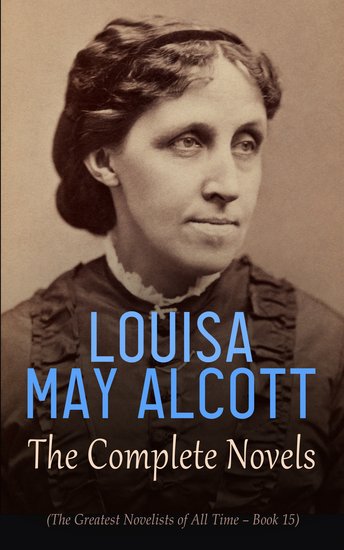 Louisa May Alcott: The Complete Novels (The Greatest Novelists of All Time – Book 15) - Illustrated Edition - cover