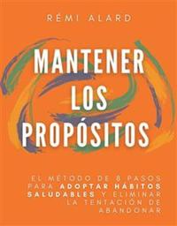 Mantener los propósitos - El método de 8 pasos para adoptar hábitos saludables y eliminar la tentación de abandonar