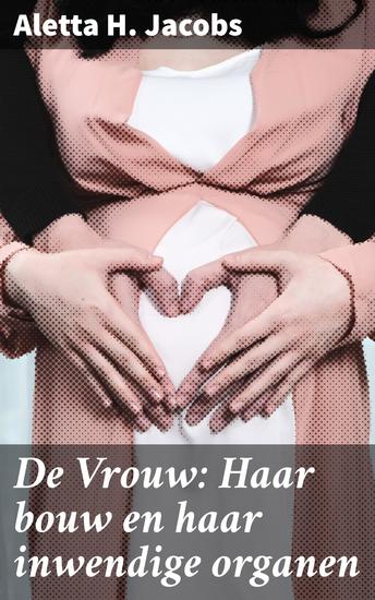 De Vrouw: Haar bouw en haar inwendige organen - Een verlichtende kijk op het vrouwelijk lichaam - cover