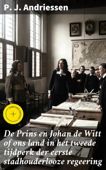 De Prins en Johan de Witt of ons land in het tweede tijdperk der eerste stadhouderlooze regeering - Verrijkte editie Intriges en rivaliteit in een stadhouderlooze periode van het Nederlandse politieke drama - cover