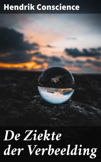 De Ziekte der Verbeelding - Een reis door de verstikkende invloed van verbeelding en realiteit in de 19e-eeuwse Vlaamse samenleving - cover