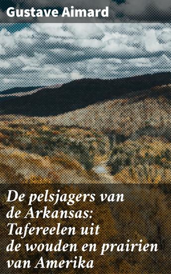 De pelsjagers van de Arkansas: Tafereelen uit de wouden en prairien van Amerika - Intriges en gevaar in de wilde wouden van het Amerikaanse Westen - cover