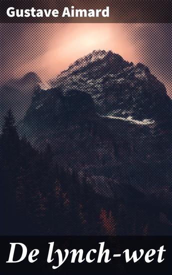De lynch-wet - Een meeslepend avontuur in het Wilde Westen vol bloedstollende confrontaties en gewaagde achtervolgingen - cover
