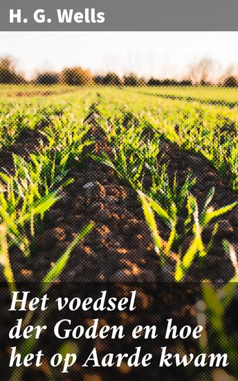 Het voedsel der Goden en hoe het op Aarde kwam - Een verkenning van wetenschap maatschappijkritiek en avontuur in een tijdloze klassieker - cover