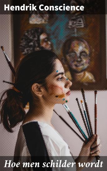 Hoe men schilder wordt - Ontdek de wereld van de schilderkunst met meeslepende verhalen en praktische tips - cover