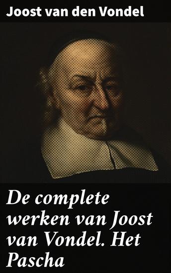 De complete werken van Joost van Vondel Het Pascha - Een episch meesterwerk vol dramatische dialogen en diepgaande thema's uit de Gouden Eeuw - cover
