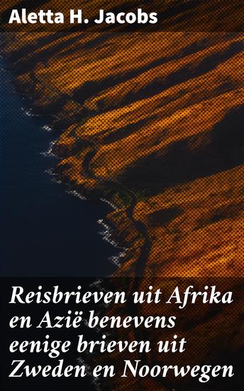 Reisbrieven uit Afrika en Azië benevens eenige brieven uit Zweden en Noorwegen - Een reis door diverse culturen en samenlevingen - cover