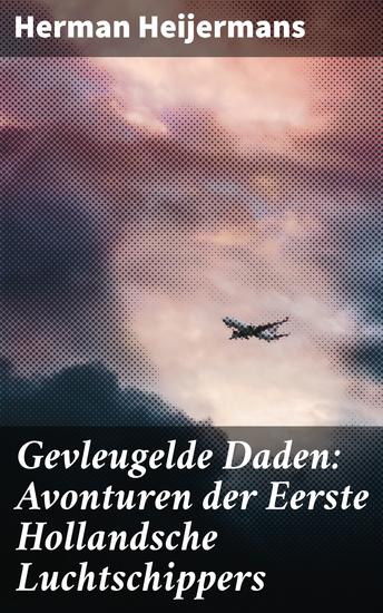 Gevleugelde Daden: Avonturen der Eerste Hollandsche Luchtschippers - Hoogvliegende avonturen boven Nederlandse daken - cover