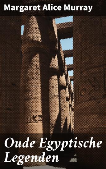 Oude Egyptische Legenden - Ontdek de verborgen betekenissen van Egyptische goden en symbolen in oude legenden - cover
