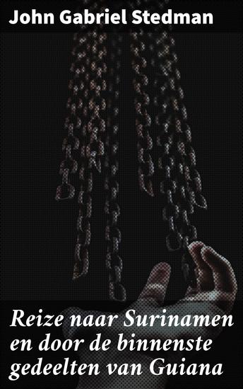 Reize naar Surinamen en door de binnenste gedeelten van Guiana - Avonturen in de ongerepte jungle van Zuid-Amerika en de gruwelen van slavernij - cover