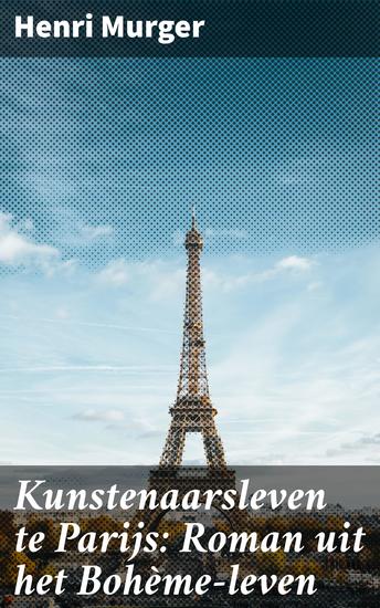 Kunstenaarsleven te Parijs: Roman uit het Bohème-leven - Bohemien leven romantiek en armoede in 19e-eeuws Parijs - cover