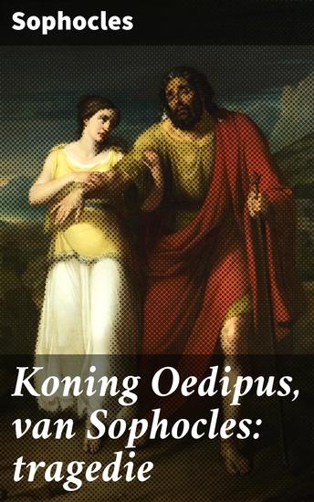 Koning Oedipus van Sophocles: tragedie - Een tijdloze tragedie over lot schuld en menselijke complexiteit - cover