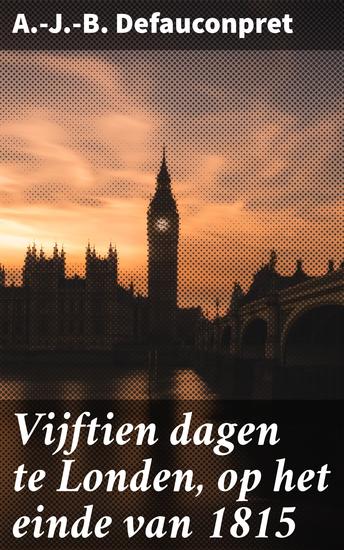 Vijftien dagen te Londen op het einde van 1815 - Een meeslepende reis door politieke intriges en culturele schatten - cover