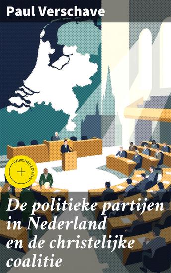 De politieke partijen in Nederland en de christelijke coalitie - Verrijkte editie De invloed van christelijke partijen op de Nederlandse politiek - cover