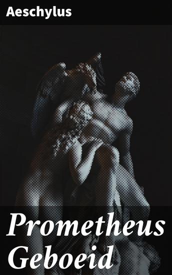 Prometheus Geboeid - De eeuwige strijd tussen menselijke ambitie en goddelijke machten - cover
