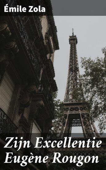 Zijn Excellentie Eugène Rougon - Intriges en corruptie in het politieke Parijs van de 19e eeuw - cover