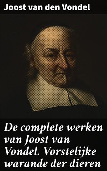 De complete werken van Joost van Vondel Vorstelijke warande der dieren - Allegorische meesterwerken en diepe symboliek in de Gouden Eeuw literatuur - cover