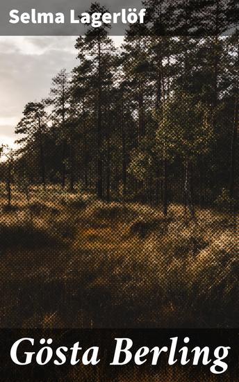 Gösta Berling - Een verhalende klassieker vol Scandinavische charme en romantiek belichtend de menselijke complexiteit en zoektocht naar betekenis in een veranderende samenleving - cover