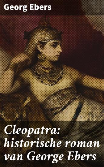Cleopatra: historische roman van George Ebers - Intriges en romantiek aan het hof van Cleopatra - cover