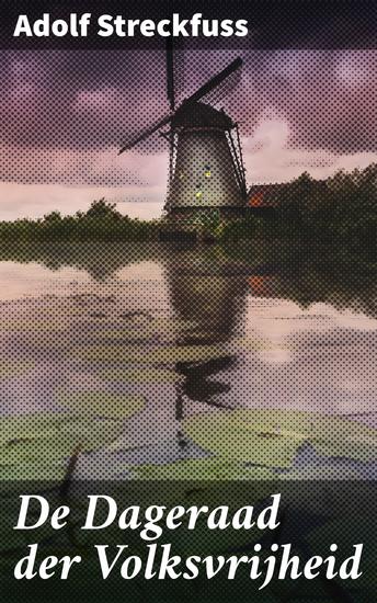 De Dageraad der Volksvrijheid - Geschiedenis van de wording der Nederlandsche Republiek - cover