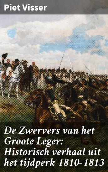 De Zwervers van het Groote Leger: Historisch verhaal uit het tijdperk 1810-1813 - Strijd en overleven met Napoleon's Zwervers in de Napoleontische tijd - cover