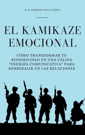 El Kamikaze Emocional - Cómo Transformar Tu Sensibilidad En Una Cálida "Energía Comunicativa" Para Sobresalir En Las Relaciones - cover