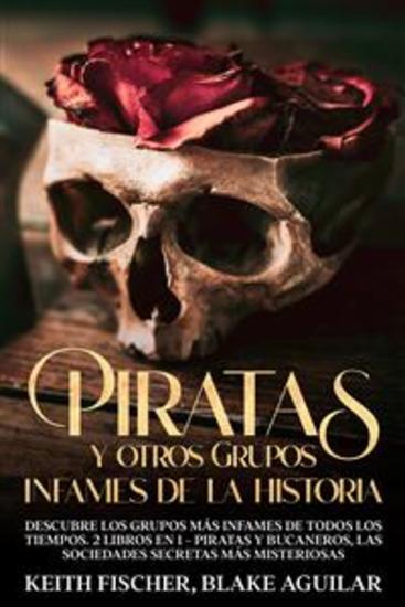 Piratas y otros Grupos Infames de la Historia - Descubre los grupos más infames de todos los tiempos 2 Libros en 1 - Piratas y Bucaneros Las Sociedades Secretas más Misteriosas - cover