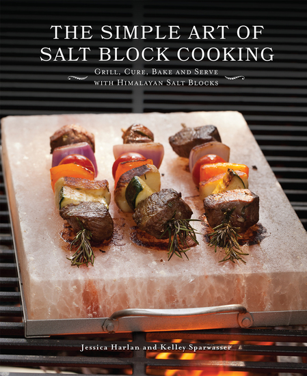 The Simple Art of Salt Block Cooking - Grill Cure Bake and Serve with Himalayan Salt Blocks - cover