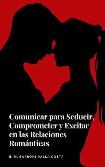 Comunicar para Seducir Comprometer y Excitar en las Relaciones Románticas - cover