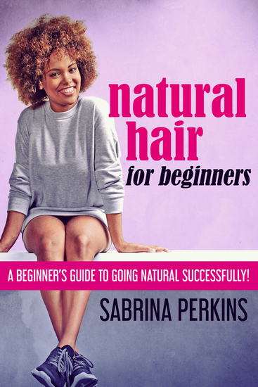 Natural Hair For Beginners - A Beginner's Guide To Going Natural Successfully! - cover