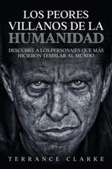 Los Peores Villanos de la Humanidad - Descubre a los Personajes que más Hicieron Temblar al Mundo - cover
