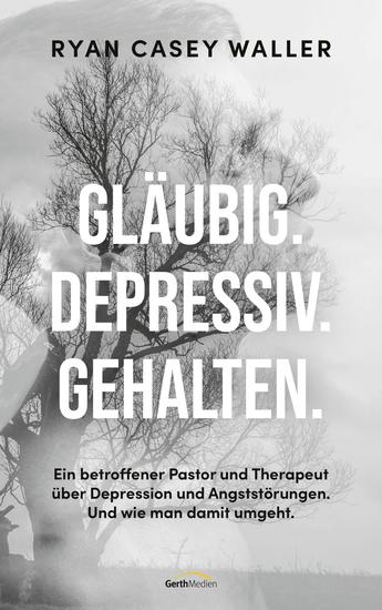 Gläubig Depressiv Gehalten - Ein betroffener Pastor und Therapeut über Depression und Angststörungen Und wie man damit umgeht - cover