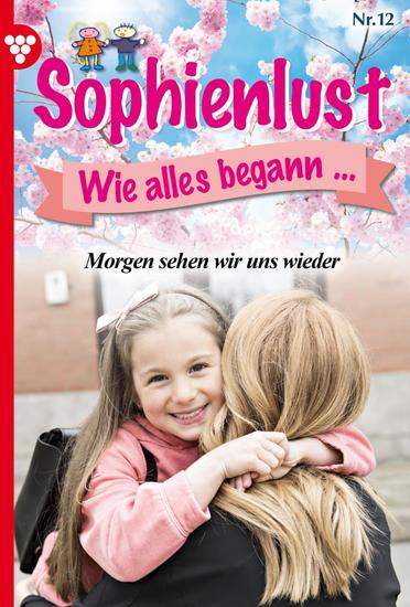Morgen sehen wir uns wieder - Sophienlust wie alles begann 12 – Familienroman - cover