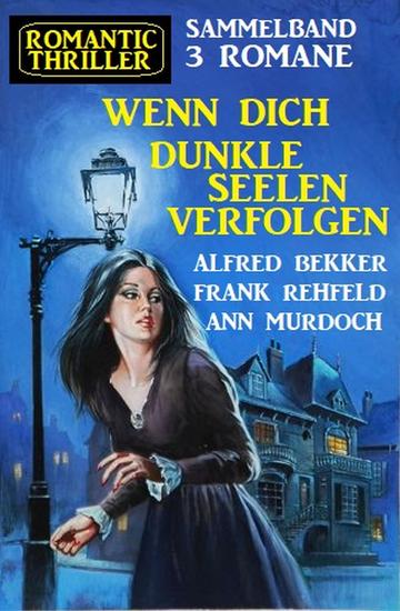 Wenn dich dunkle Seelen verfolgen: Romantic Thriller Sammelband 3 Romane - cover