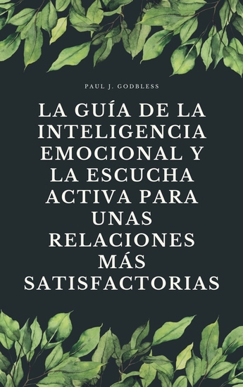 La guía de la inteligencia emocional y la escucha activa para unas relaciones más satisfactorias - cover