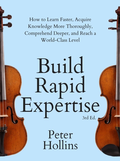 Build Rapid Expertise - How to Learn Faster Acquire Knowledge More Thoroughly Comprehend Deeper and Reach a World-Class Level (3rd Ed) - cover