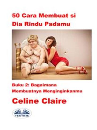 50 Cara Membuat Si Dia Rindu Padamu - Bagaimana Membuatnya Menginginkanmu - cover