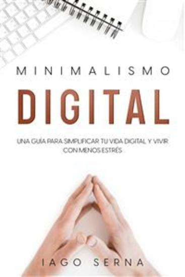Minimalismo Digital - Una Guía para Simplificar tu Vida Digital y Vivir con Menos Estrés - cover