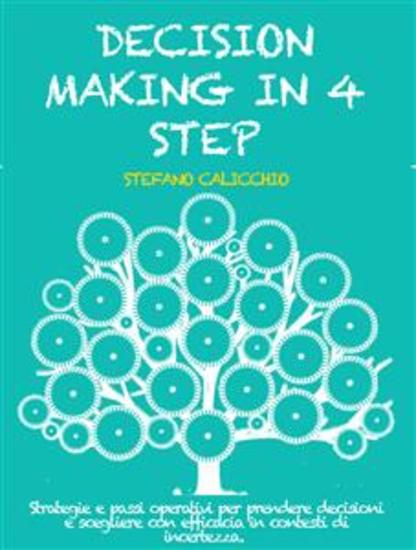 Decision making in 4 step - Strategie e passi operativi per prendere decisioni e scegliere con efficacia in contesti di incertezza - cover