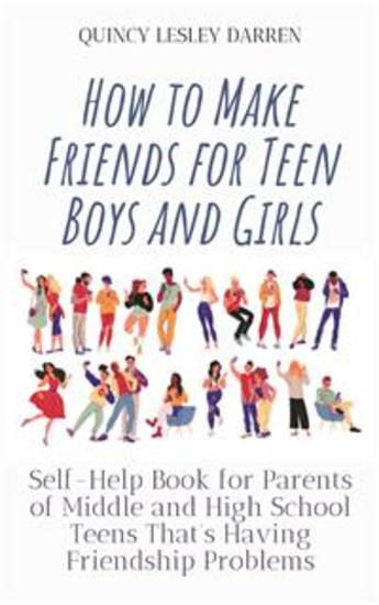 How to Make Friends for Teen Boys and Girls - Self-Help Book for Parents of Middle and High School Teens That's Having Friendship Problems - cover