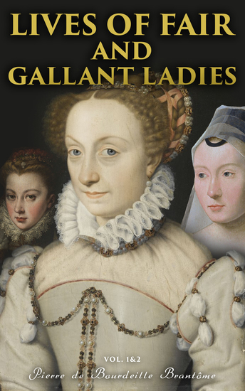 Lives of Fair and Gallant Ladies (Vol 1&2) - The Most Influential Women in Medieval France - cover