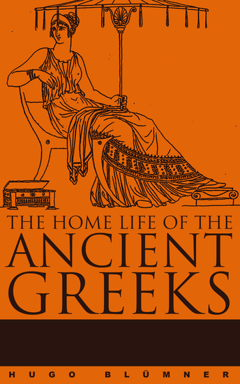 The Home Life of the Ancient Greeks - A Comprehensive Social Study - cover