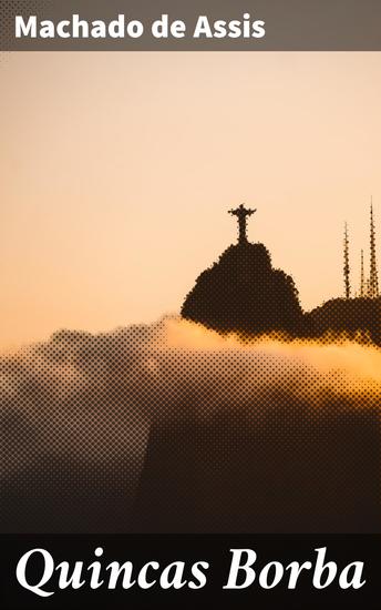 Quincas Borba - Loucura ambição e crítica social na elite carioca do século XIX - cover