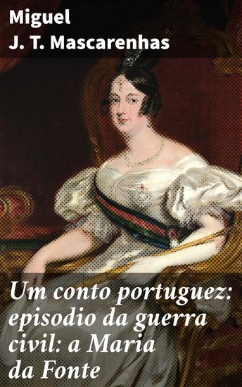 Um conto portuguez: episodio da guerra civil: a Maria da Fonte - Uma revolta popular que marcou a história de Portugal no século XIX - cover