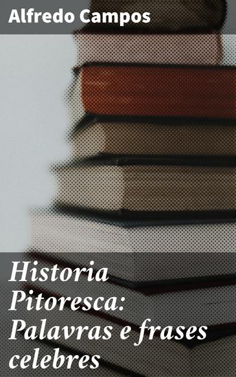 Historia Pitoresca: Palavras e frases celebres - Reflexões atemporais e a essência da humanidade - cover