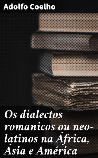 Os dialectos romanicos ou neo-latinos na África Ásia e América - Explorando a dispersão dos dialetos romanicos pelo mundo - cover